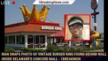 Man snaps photo of vintage Burger King found behind wall inside Delaware's Concord Mall - 1breakingn