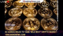 EU agrees rules to tame 'Wild West' crypto market - 1breakingnews.com