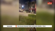 Rusuhan | Tiga lelaki ditahan yang lain masih diburu - Polis