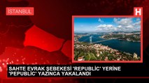 SAHTE EVRAK ŞEBEKESİ 'REPUBLİC' YERİNE 'PEPUBLİC' YAZINCA YAKALANDI