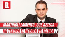 Martinoli lamentó que 'a última hora' Azteca no tendrá el Necaxa vs Toluca