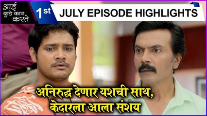 Aai Kuthe Kay Karte | 1st July Episode Highlights | अनिरुद्ध देणार यशची साथ, केदारला आला संशय | Star Pravah