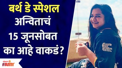अन्विताचं 15 जूनसोबत का आहे वाकडं? | Anvita Phaltankar Birthday Special | Lokmat Filmy