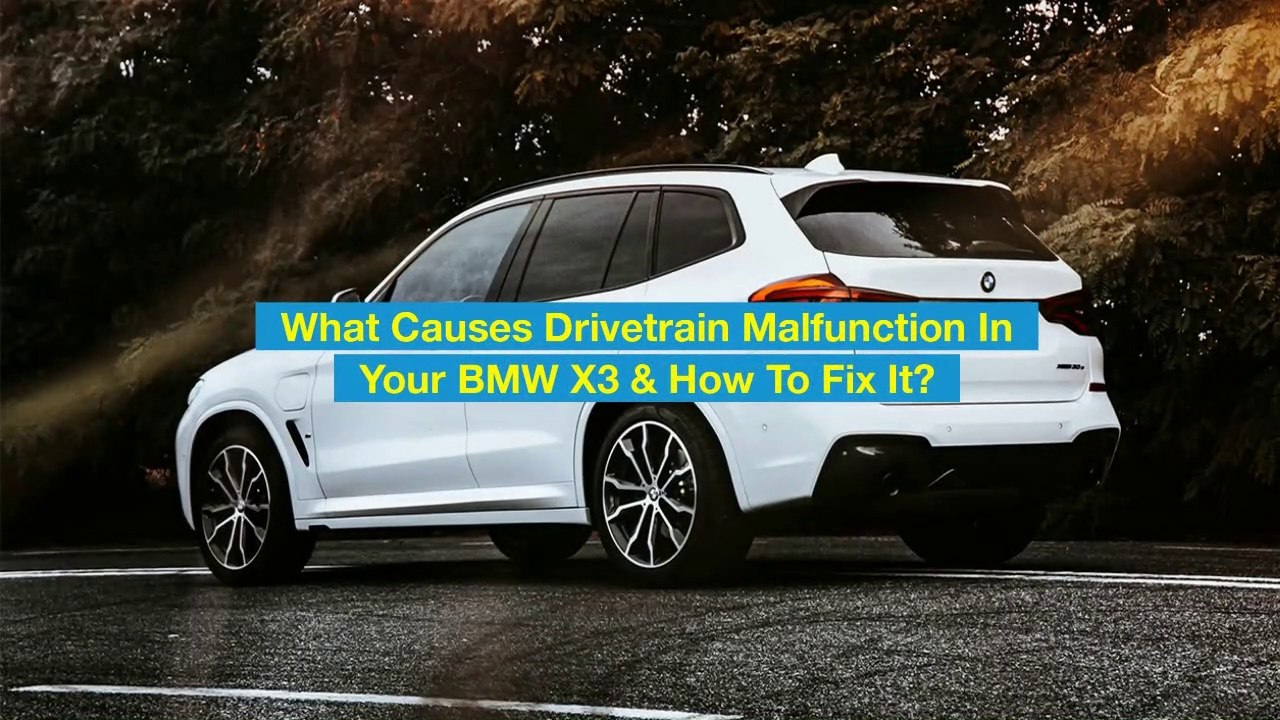 What Causes Drivetrain Malfunction In Your BMW X3 ?& How To Fix It ...