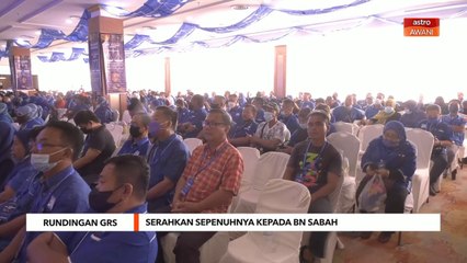 Rundingan GRS | Serahkan sepenuhnya kepada BN Sabah
