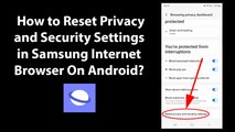 How to Reset Privacy and Security Settings in Samsung Internet Browser On Android?