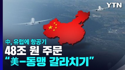 中, 유럽에 항공기 48조 원 '몰아주기' 주문..."美-동맹 갈라치기" / YTN
