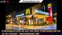 Is McDonald's open on July 4th, 2022? Store hours for 4th of July holiday - 1breakingnews.com