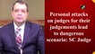 Personal attacks on judges for their judgements lead to dangerous scenario: SC Judge