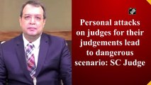 Personal attacks on judges for their judgements lead to dangerous scenario: SC Judge