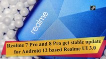 Realme 7 Pro and 8 Pro get stable update for Android 12 based Realme UI 3.0