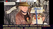 Bruno 'Pop N Taco' Falcon Dies: 'Breakin' Star & Michael Jackson Dancer Was 58 - 1breakingnews.com