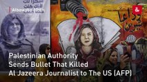 Palestinian Authority Sends Bullet That Killed Al Jazeera Journalist to The US (AFP)