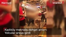 Kadıköy metroda dehşet anları: Yolcular araya girdi