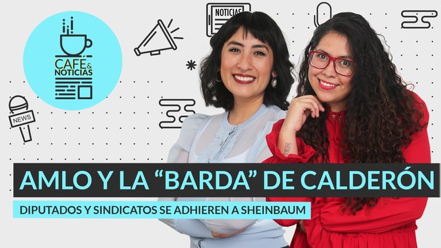 #EnVivo | #CaféYNoticias | AMLO recuerda “barda” de Calderón | Diputados cierran filas con Sheinbaum