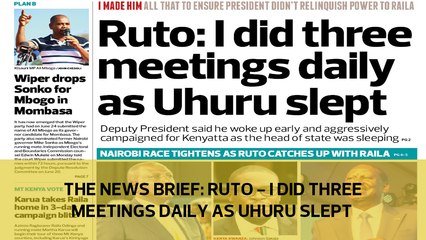 The News Brief: Ruto - I did three meetings daily as Uhuru slept