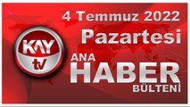 Kay Tv Ana Haber Bülteni (4 Temmuz 2022)