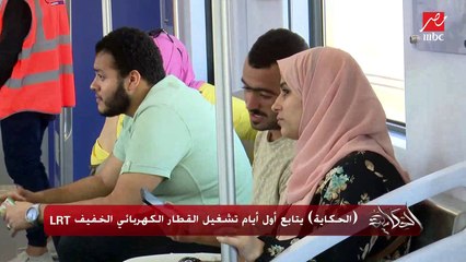 الحكاية يتابع أول ايام تشغيل القطار الكهربائي الخفيف LRT