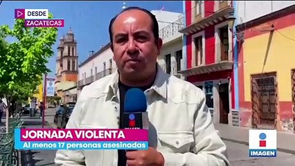 Jornada violenta en Zacatecas deja al menos 17 muertos