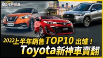 台灣 2022 上半年銷售 TOP10 出爐！Toyota新神車賣翻
