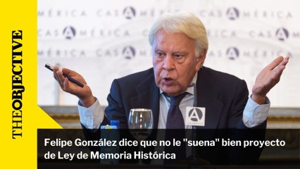 Felipe González dice que no le "suena" bien proyecto de Ley de Memoria Histórica