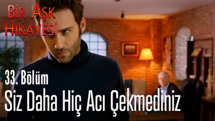 Siz daha hiç acı çekmediniz - Bir Aşk Hikayesi 33. Bölüm