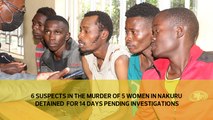 6 suspects in the murder of 5 women in Nakuru detained for 14 days pending investigations