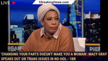 'Changing your parts doesn't make you a woman': Macy Gray speaks out on trans issues in no-hol - 1br