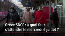 Grève SNCF : à quoi faut-il s’attendre le mercredi 6 juillet ?