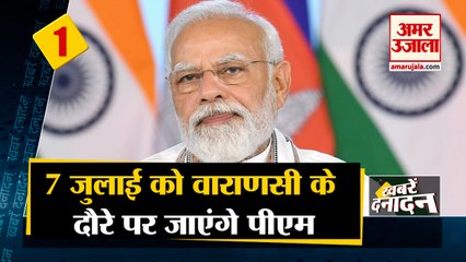 7 जुलाई को वाराणसी के दौरे पर जाएंगे पीएम साथ ही देखिए देश दुनिया की बड़ी खबरे