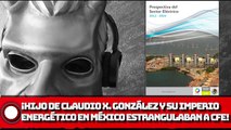 Hijo de Claudio X. González y su imperio energético en México estrangulaban a CFE y hacían pagar a los consumidores