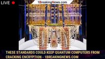 These standards could keep quantum computers from cracking encryption - 1breakingnews.com