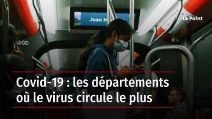 Covid-19 : les départements où le virus circule le plus