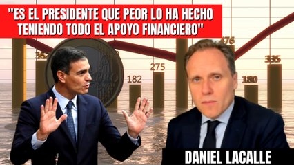 Daniel Lacalle sacude a Pedro Sánchez: “No hay otro presidente que haya tenido tanto apoyo de los poderes financieros y lo ha hecho tan mal”