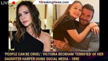 'People can be cruel': Victoria Beckham 'terrified' of her daughter Harper using social media - 1bre