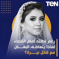 رغم إدانته أمام القضاء لماذا يتعاطف البعض مع قاتل نيرة؟