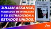 Julian Assange, fundador de WikiLeaks y su extradición a Estados Unidos.