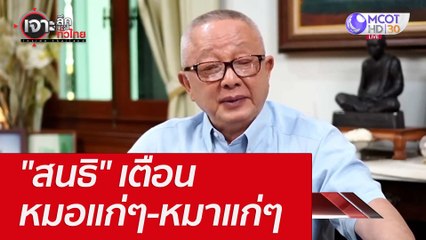 "สนธิ" เตือน หมอแก่ๆ-หมาแก่ๆ : เจาะลึกทั่วไทย (7 ก.ค. 65)