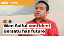 Despite losses and exits, Wan Saiful confident Bersatu has future
