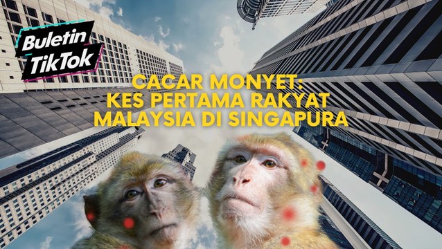 Cacar monyet: Kes pertama rakyat Malaysia di Singapura