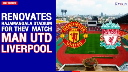 Renovates Rajamangala Stadium for the match Man Utd-Liverpool | The Nation