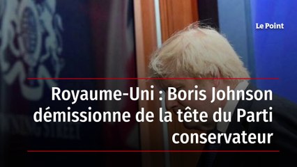 Royaume-Uni : Boris Johnson démissionne de la tête du Parti conservateur