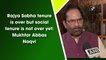 Rajya Sabha tenure is over but social tenure is not over yet: Mukhtar Abbas Naqvi