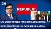 UK Court Fines Firm Broadcasting Republic TV For "Defaming" British-Pak Businessman| Aneel Mussarat