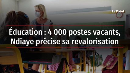 Éducation : 4 000 postes vacants, Ndiaye précise sa revalorisation