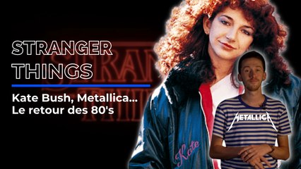 STRANGER THINGS : KATE BUSH, METALLICA LE GRAND RETOUR DES 80's