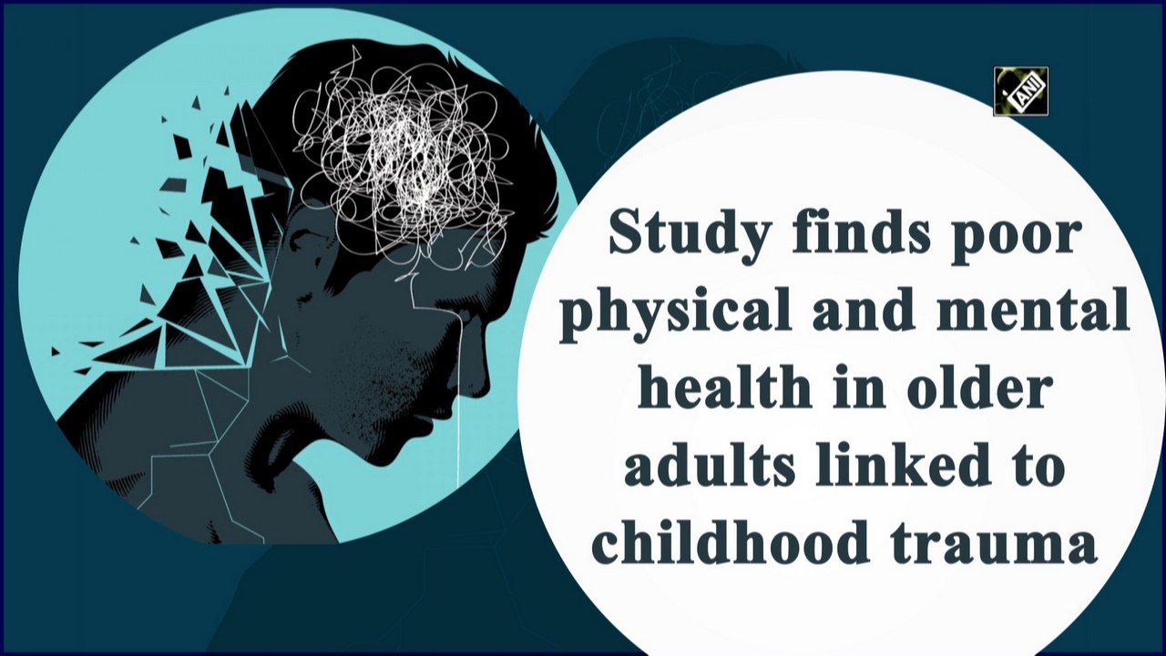 Study finds poor physical and mental health in older adults linked to childhood trauma