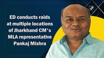 ED conducts raids at multiple locations of Jharkhand CM's MLA representative Pankaj Mishra