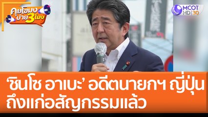 ‘ชินโซ อาเบะ’ อดีตนายกฯ ญี่ปุ่น ถึงแก่อสัญกรรมแล้วหลังถูกลอบยิง (8 ก.ค. 65) คุยโขมงบ่าย 3 โมง