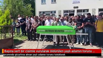 Başına sert bir cisimle vurularak öldürülen yaşlı adamın torunu tutuklandı